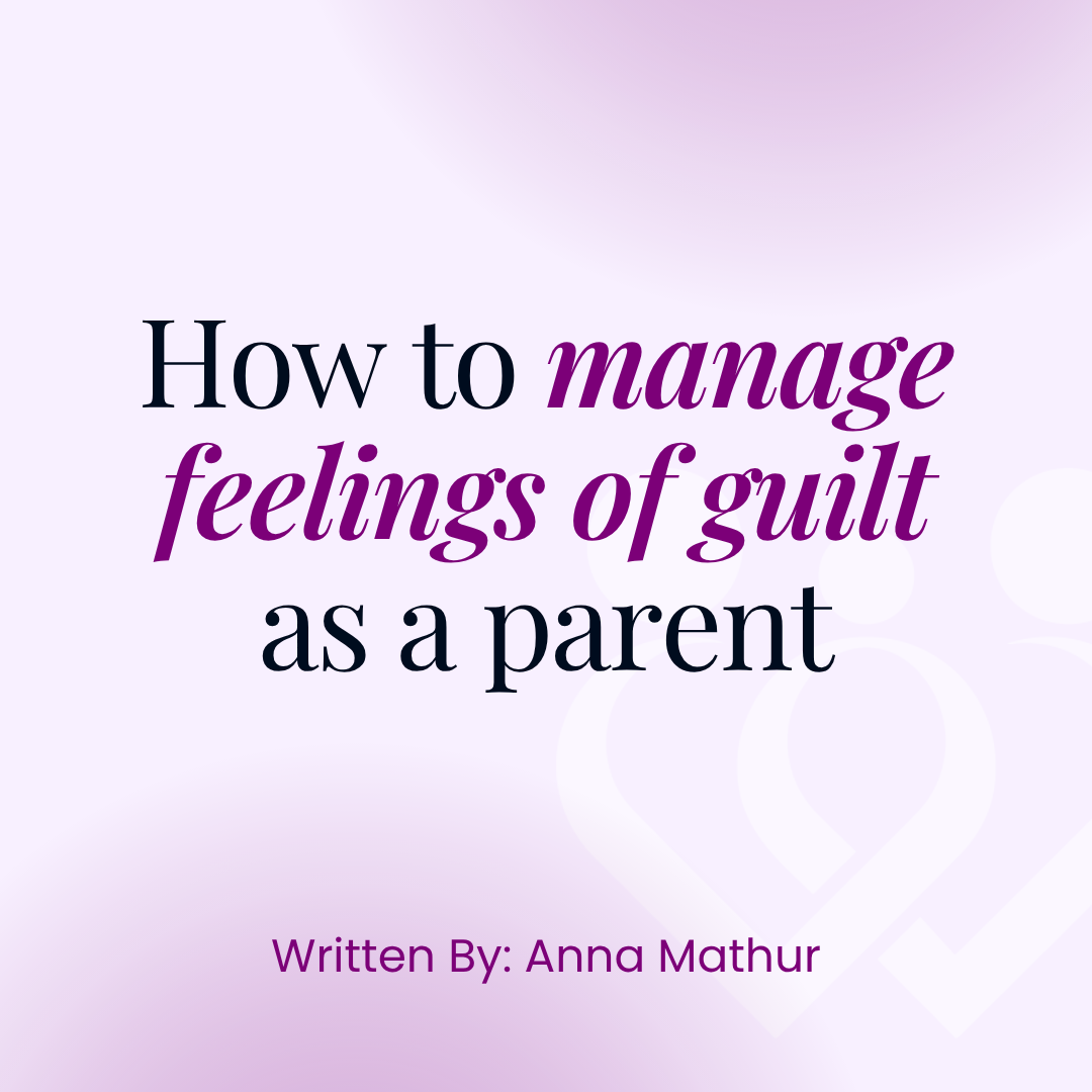 How to manage feelings of guilt as a parent